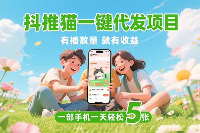 （15476期）抖推猫一键代发项目，0粉丝 不用实名 有播放量就有收益，一部手机一天五张-悟空知识星球