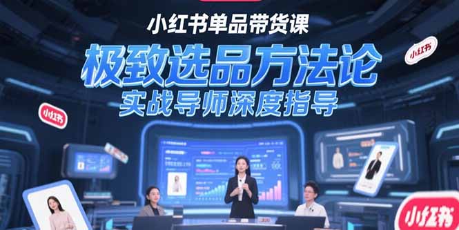 （15324期）小红书单品带货课，极致选品方法论，实战导师深度指导-悟空知识星球