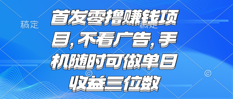 （15388期）零撸赚钱项目 不看广告 手机随时可做 单日收益三位数-悟空知识星球