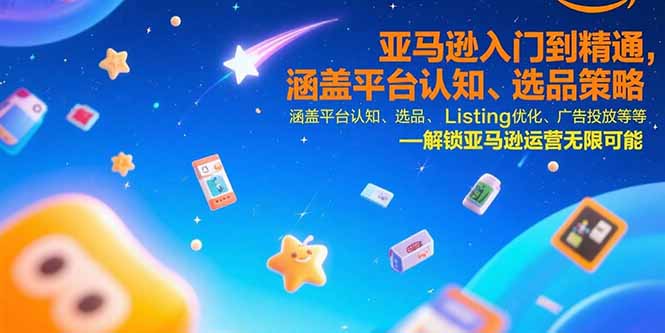 （15487期）亚马逊入门到精通，涵盖平台认知、选品策略、Listing优化、广告投放/等等-悟空知识星球
