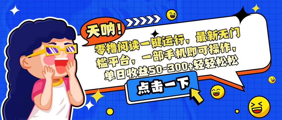 （15338期）零撸阅读一键运行，最新无门槛平台，一部手机即可操作，单日收益50-300…-悟空知识星球