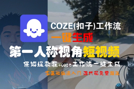 COZE(扣子)工作流一键生成第一人称视角短视频，保姆级教程，零基础快速入门-悟空知识星球