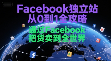 Facebook独立站从0到1全攻略，通过FacebboK把货卖到全世界-悟空知识星球