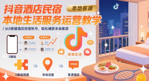 抖音酒店民宿本地生活服务运营教学，从0搭建酒店民宿账号，轻松捕获本地客源-悟空知识星球