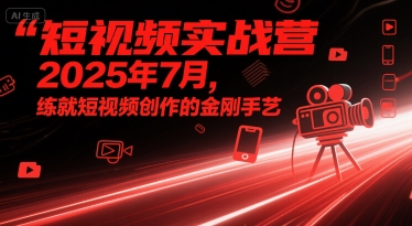 短视频实战营2025年7月，练就短视频创作的金刚手艺-悟空知识星球