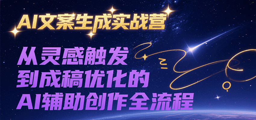 AI文案生成实战营，从灵感触发到成稿优化的AI辅助创作全流程-悟空知识星球