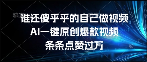谁还傻乎乎的自己做视频？AI一键原创爆款视频，条条点赞过万，简单方便，好操作【揭秘】-悟空知识星球