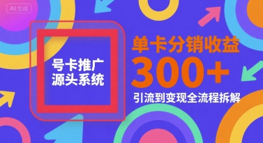 号卡推广源头系统,单卡分销收益3张+,引流到变现全流程拆解【揭秘】-悟空知识星球