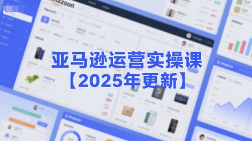亚马逊运营实操课【2025年更新】主要内容包括亚马逊选品策略解析，选品重点方法、新品口诀必学等-悟空知识星球