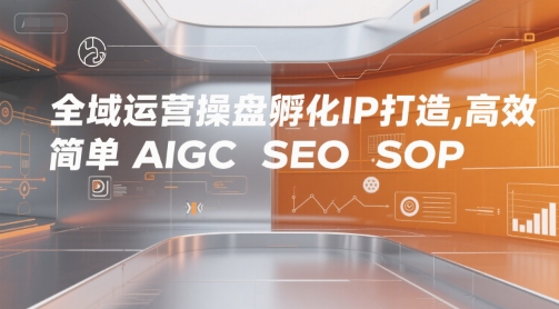 全域运营操盘孵化IP打造，高效 简单 AIGC SEO SOP-悟空知识星球