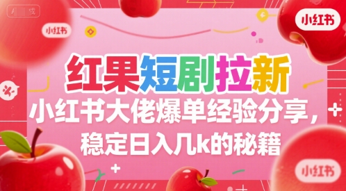 红果短剧拉新小红书大佬爆单经验分享，稳定日入几k的秘籍-悟空知识星球