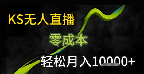 KS无人直播25年最新玩法，只需一部手机，轻松月入1W+【揭秘】-悟空知识星球
