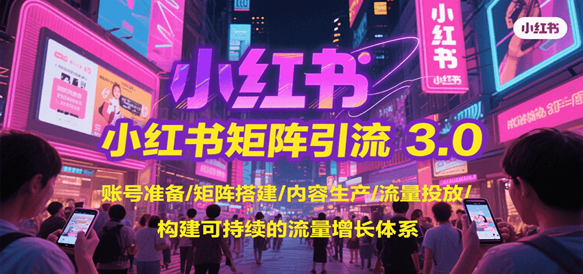 小红书矩阵引流3.0，账号准备/矩阵搭建/内容生产/流量投放/构建可持续的流量增长体系-悟空知识星球