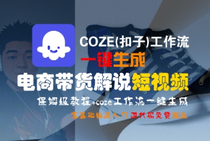 COZE(扣子)工作流一键生成电商带货解说短视频，保姆级教程，0基础快手入门-悟空知识星球