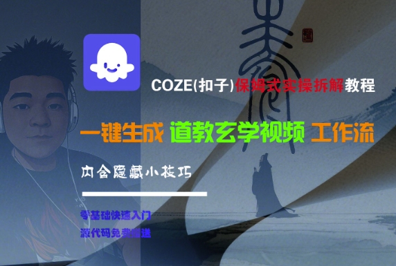 COZE(扣子)保姆式实操拆解教程，一键生成道教玄学视频工作流，内含隐藏小技巧-悟空知识星球