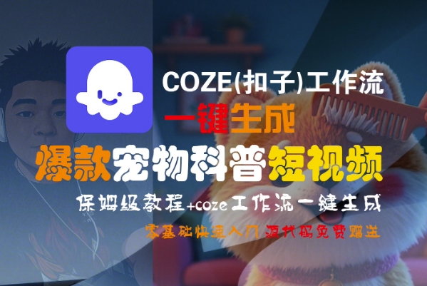 COZE(扣子)工作流一键生成爆款宠物科普短视频，保姆级教程，0基础快速入门-悟空知识星球