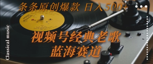 视频号经典老歌，蓝海赛道，日入5张+ 条条原创爆款【揭秘】-悟空知识星球