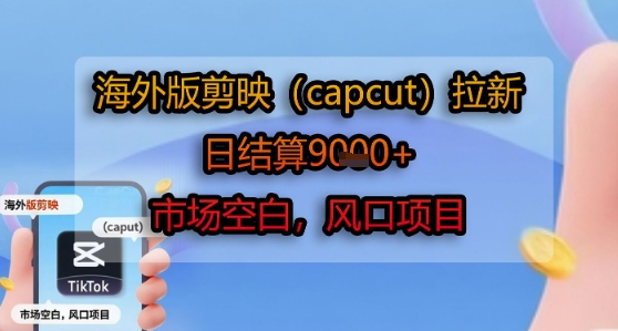 海外版剪映(capcut)拉新，日结算1k+，市场空白，风口项目-悟空知识星球