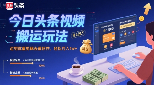 今日头条视频搬运玩法，运用批量剪辑去重软件，轻松月入1w+-悟空知识星球