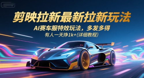 剪映拉新最新拉新玩法，AI赛车服特效玩法，多发多得，有人一天挣1k+(详细教程)-悟空知识星球