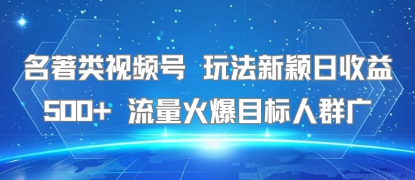 名著类视频号 玩法新颖日收益500+ 流量火爆目标人群广-悟空知识星球