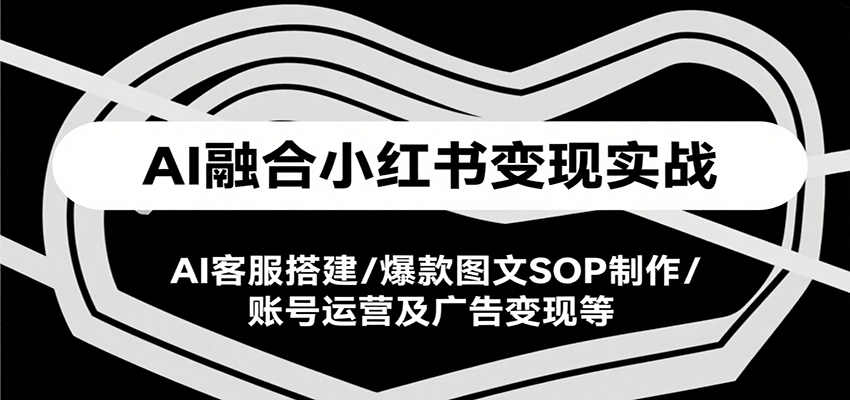 AI融合小红书变现实战课，AI客服搭建/爆款图文SOP制作/账号运营及广告变现等-悟空知识星球
