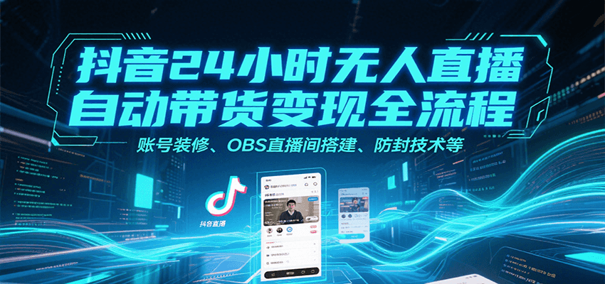 抖音24小时无人直播自动带货变现全流程，账号装修、OBS直播间搭建、防封技术等-悟空知识星球