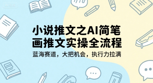 小说推文之AI简笔画推文实操全流程，蓝海赛道，大把机会，执行力拉满-悟空知识星球