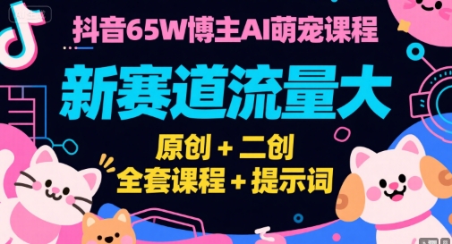 抖音65W博主AI萌宠课程，新赛道流量大，原创+二创，全套课程+提示词-悟空知识星球