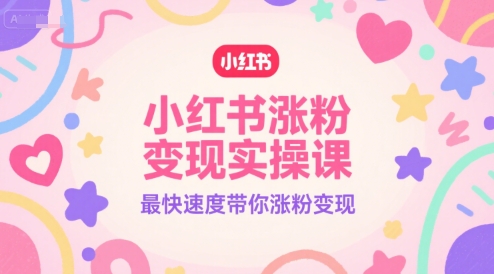 小红书涨粉变现实操课，最快速度带你涨粉变现-悟空知识星球