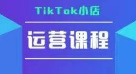 TikTok小店运营实操课，TK​小店运营实操+疑难答疑-悟空知识星球