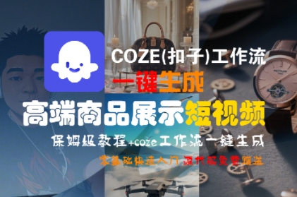 COZE(扣子)工作流一键生成高端商品展示短视频，保姆级教程，零基础快速人门-悟空知识星球