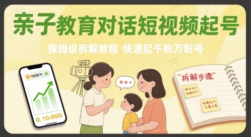 亲子教育对话短视频起号，保姆级拆解教程，快速起千粉万粉号-悟空知识星球