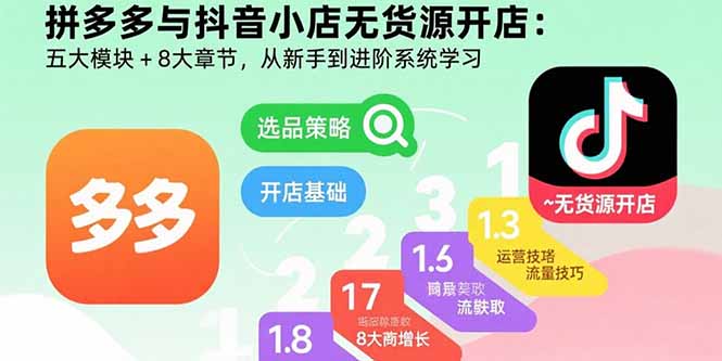 （15805期）拼多多与抖音小店无货源开店：五大模块+8大章节，从新手到进阶系统学习-悟空知识星球