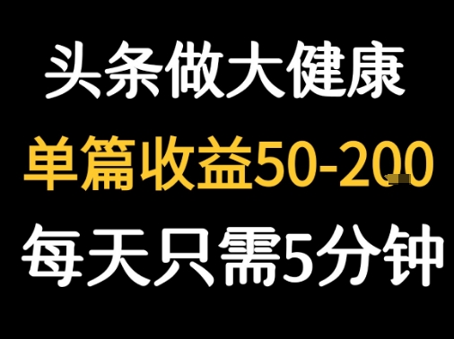 每天5分钟，用今日头条创作大健康图文 单篇收益50-2张-悟空知识星球