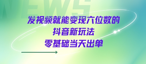 发视频就能变现六位数的抖音新玩法，0基础当天出单-悟空知识星球