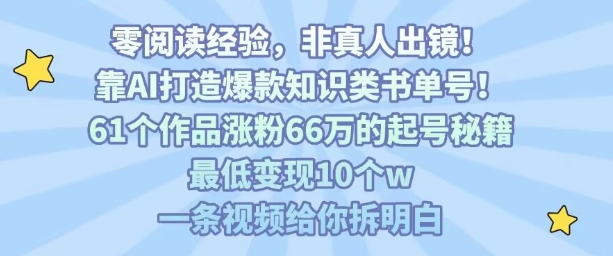 靠AI打造爆款知识类书单号，61个作品涨粉66w的起号秘籍，最低变现10个w，一条视频给你拆明白-悟空知识星球