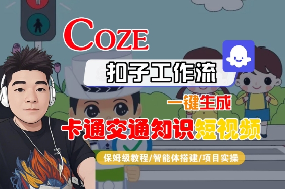 COZE扣子工作流一键生成卡通交通知识短视频，保姆级教程-智能体搭建-项目实操-悟空知识星球