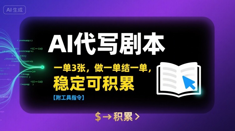 AI代写剧本，一单3张，做一单结一单，稳定可积累【附工具指令】-悟空知识星球