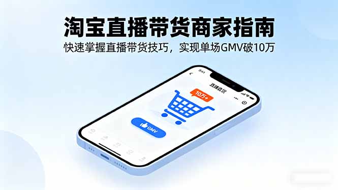 （16075期）淘宝直播带货商家指南，快速掌握直播带货技巧，实现单场GMV破10万-悟空知识星球