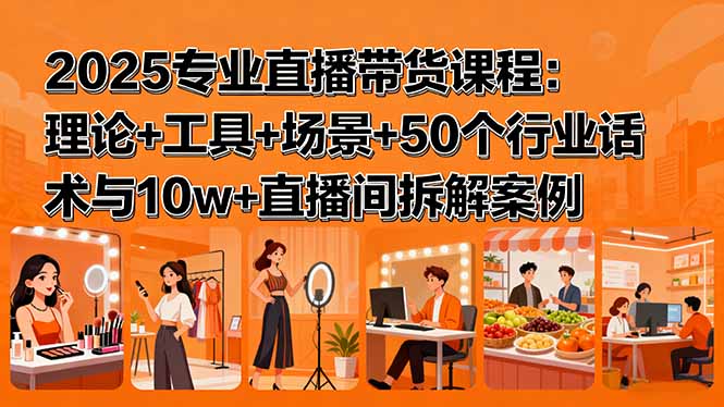 （15988期）2025专业直播带货课程：理论+工具+场景+50个行业话术与10w+直播间拆解案例-悟空知识星球