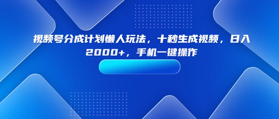 （15932期）视频号分成计划懒人玩法，十秒生成视频，日入2000+，手机一键操作-悟空知识星球