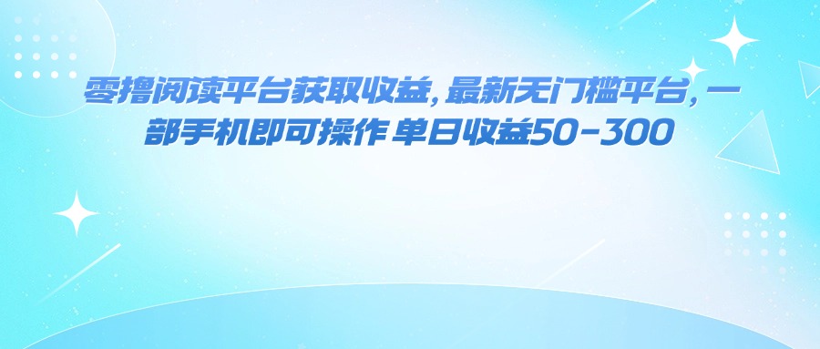 （16058期）零撸阅读平台获取收益，最新无门槛平台，一部手机即可操作 单日收益50-300-悟空知识星球