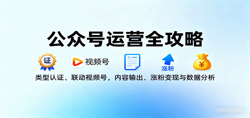公众号运营全攻略:类型认证、联动视频号,内容输出、涨粉变现与数据分析-悟空知识星球