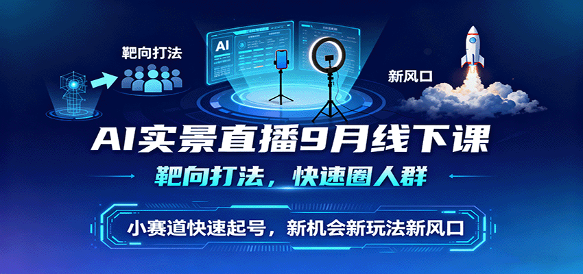AI实景直播9月线下课，靶向打法，快速圈人群，小塞道快速起号，新机会新玩法新风口-悟空知识星球