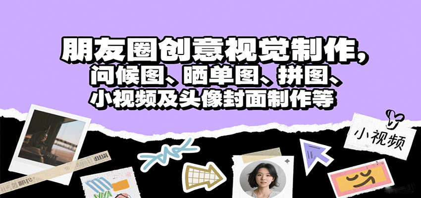 朋友圈创意视觉制作，问候图、晒单图、拼图、小视频及头像封面制作等-悟空知识星球