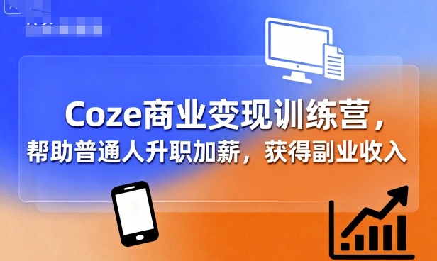 Coze商业变现训练营，帮助普通人升职加薪， 获得副业收入-悟空知识星球