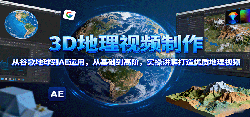 3D地理视频制作，从谷歌地球到AE运用，从基础到高阶，实操讲解打造优质地理视频-悟空知识星球