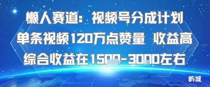 懒人赛道：视频号分成计划单条视频120W点赞量 收益高综合收益在1.5K左右-悟空知识星球