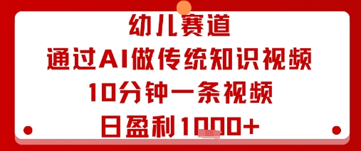 幼儿赛道：通过AI做传统知识视频，10分钟一条视频，日盈利多张-悟空知识星球